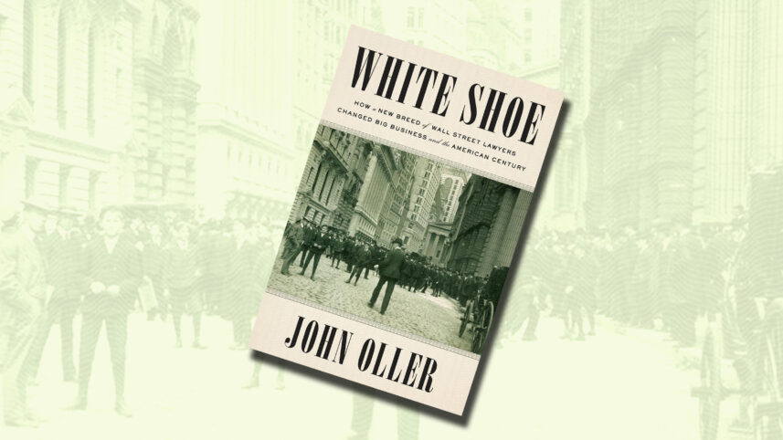 Em ‘White Shoe’, os advogados que moldaram o capitalismo